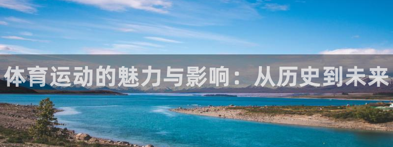 利记官方正版app娱乐代理怎么样：体育运动的魅力与影响：从历