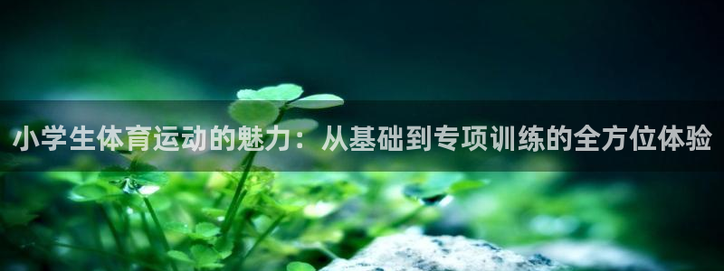 利记官方正版app娱乐首页官网下载：小学生体育运动的