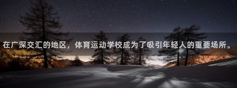  利记官方网站是多少：在广深交汇的地区，体育运动学校成为了吸引