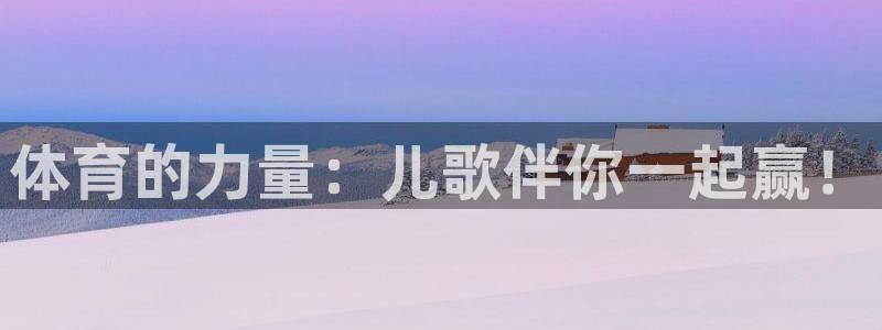  利记SBOBET官网APP：体育的力量：儿歌伴你一起赢！